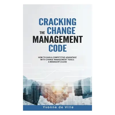 "Cracking the Change Management Code: How to gain a competitive advantage with change management