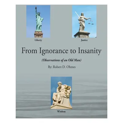 "From Ignorance to Insanity: (Observations of an Old Man)" - "" ("Ohmes Robert D.")(Paperback)