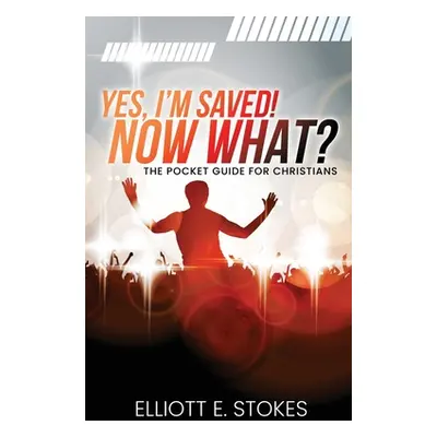 "Yes, I'm Saved! Now What?: The Pocket Guide for Christians" - "" ("Stokes Elliott E.")(Paperbac