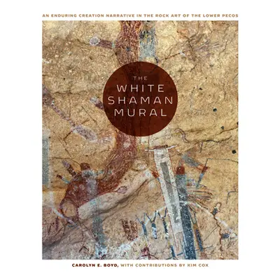 "The White Shaman Mural: An Enduring Creation Narrative in the Rock Art of the Lower Pecos" - ""