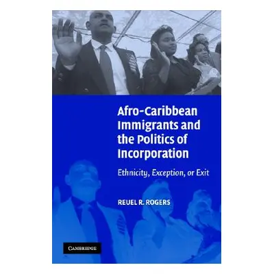 "Afro-Caribbean Immigrants and the Politics of Incorporation: Ethnicity, Exception, or Exit" - "