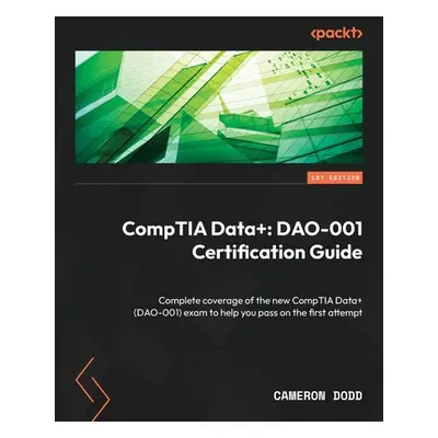 "CompTIA Data+: Complete coverage of the new CompTIA Data+ (DAO-001) exam to help you pass on th