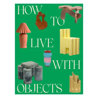 "How to Live with Objects: A Guide to More Meaningful Interiors" - "" ("Khemsurov Monica")(Pevná