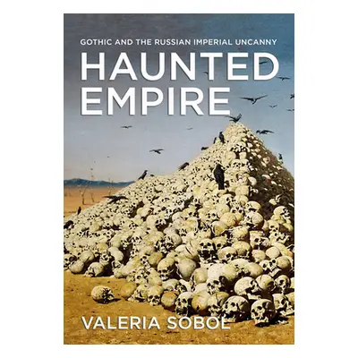 "Haunted Empire: Gothic and the Russian Imperial Uncanny" - "" ("Sobol Valeria")(Pevná vazba)