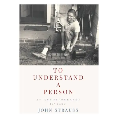 "To Understand a Person: An Autobiography (of Sorts)" - "" ("Strauss John")(Pevná vazba)