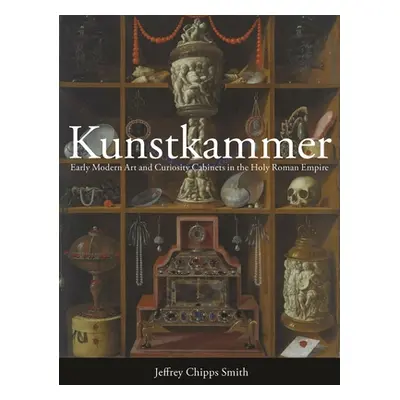 "Kunstkammer: Early Modern Art and Curiosity Cabinets in the Holy Roman Empire" - "" ("Smith Jef