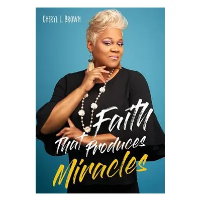 "Faith That Produces Miracles" - "" ("Brown Cheryl L.")(Paperback)