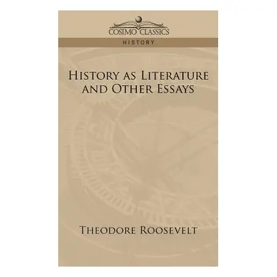 "History as Literature and Other Essays" - "" ("Roosevelt Theodore IV")(Paperback)