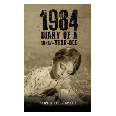 "1984 - Diary of a 16/17-Year-Old" - "" ("Braka Sophie Lucy")(Paperback)