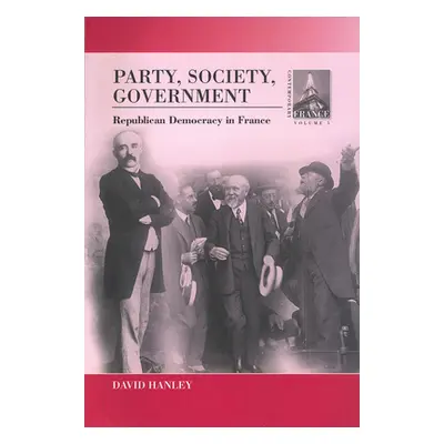 "Party, Society, Government: Republican Democracy in France" - "" ("Hanley David")(Pevná vazba)