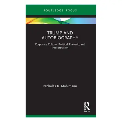 "Trump and Autobiography: Corporate Culture, Political Rhetoric, and Interpretation" - "" ("Mohl