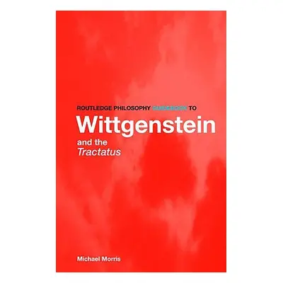 "Routledge Philosophy GuideBook to Wittgenstein and the Tractatus" - "" ("Morris Michael")(Paper