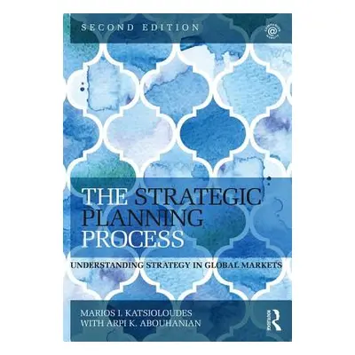 "The Strategic Planning Process: Understanding Strategy in Global Markets" - "" ("Katsioloudes M