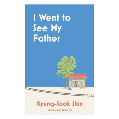 "I Went to See My Father" - "" ("Shin Kyung-Sook")(Pevná vazba)