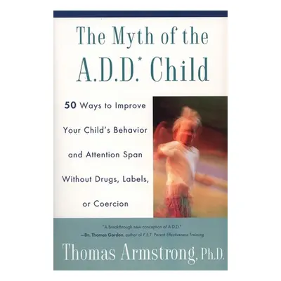 "The Myth of the A.D.D. Child: 50 Ways Improve Your Child's Behavior Attn Span W/O Drugs Labels 