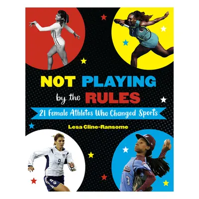 "Not Playing by the Rules: 21 Female Athletes Who Changed Sports" - "" ("Cline-Ransome Lesa")(Li