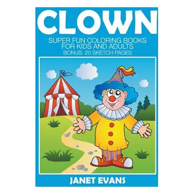 "Clowns: Super Fun Coloring Books For Kids And Adults (Bonus: 20 Sketch Pages)" - "" ("Evans Jan