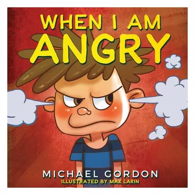 "When I Am Angry: Kids Books about Anger, ages 3 5, children's books" - "" ("Gordon Michael")(Pa