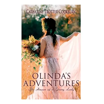 "Olinda's Adventures: The Amours of a Young Lady: Romance Novel" - "" ("Cockburn Catharine Trott