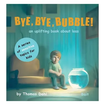 "Bye, Bye, Bubble!: An uplifting book about loss" - "" ("Dahl Thomas")(Pevná vazba)