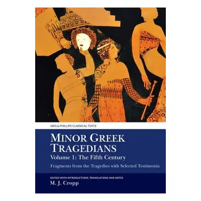 "Minor Greek Tragedians, Volume 1: The Fifth Century: Fragments from the Tragedies with Selected