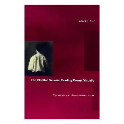 "The Mottled Screen: Reading Proust Visually" - "" ("Bal Mieke")(Paperback)