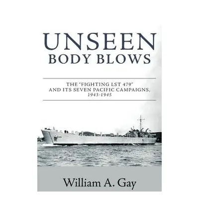 "Unseen Body Blows: The Fighting LST 479 and its Seven Pacific Campaigns, 1943-1945" - "" ("Gay 