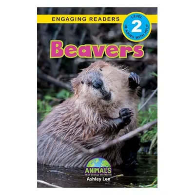 "Beavers: Animals That Change the World! (Engaging Readers, Level 2)" - "" ("Lee Ashley")(Paperb