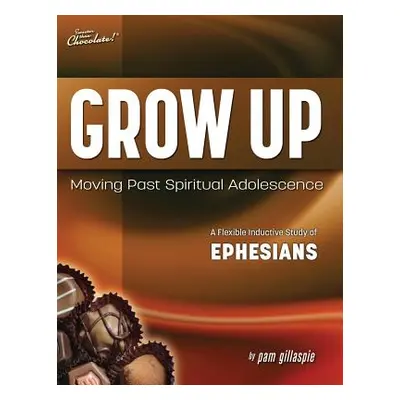 "Sweeter Than Chocolate(r) Grow Up: Moving Past Spiritual Adolescence - A Flexible Inductive Stu