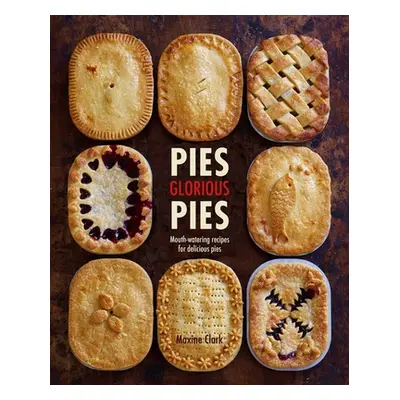 "Pies Glorious Pies: Mouth-Watering Recipes for Delicious Pies" - "" ("Clark Maxine")(Pevná vazb