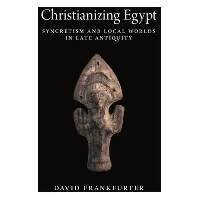 "Christianizing Egypt: Syncretism and Local Worlds in Late Antiquity" - "" ("Frankfurter David")