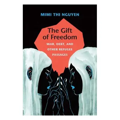 "The Gift of Freedom: War, Debt, and Other Refugee Passages" - "" ("Nguyen Mimi Thi")(Paperback)