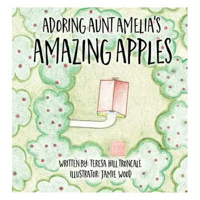 "Adoring Aunt Amelia's Amazing Apples" - "" ("Hill Troncale Teresa")(Pevná vazba)