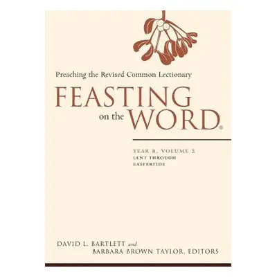 "Feasting on the Word: Year B, Volume 2: Lent Through Eastertide" - "" ("Bartlett David L.")(Pap