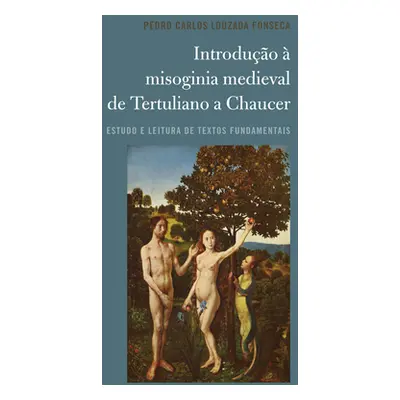 "Introduo Misoginia Medieval de Tertuliano a Chaucer: Estudo E Leitura de Textos Fundamentais" 