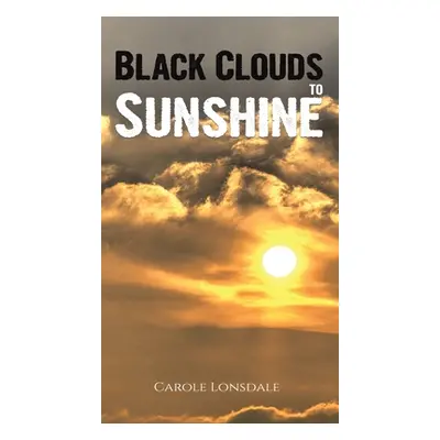 "Black Clouds to Sunshine" - "" ("Lonsdale Carole")(Pevná vazba)