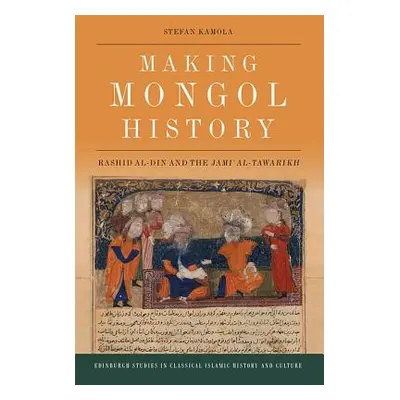 "Making Mongol History: Rashid Al-Din and the Jamiʿ Al-Tawarikh" - "" ("Kamola Stefan")(Pevná va