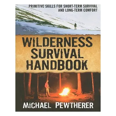 "Wilderness Survival Handbook: Primitive Skills for Short-Term Survival and Long-Term Comfort" -