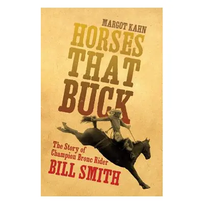 "Horses That Buck, Volume 5: The Story of Champion Bronc Rider Bill Smith" - "" ("Kahn Margot")(