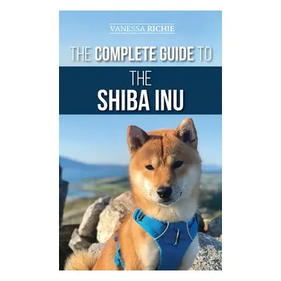 "The Complete Guide to the Shiba Inu: Selecting, Preparing for, Training, Feeding, Raising, and 