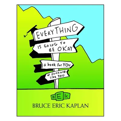 "Everything Is Going to Be Okay: A Book for You or Someone Like You" - "" ("Kaplan Bruce Eric")(