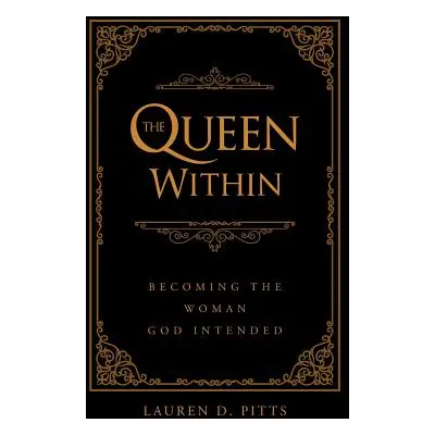 "The Queen Within: Becoming the Woman God Intended" - "" ("D. Pitts Lauren")(Paperback)