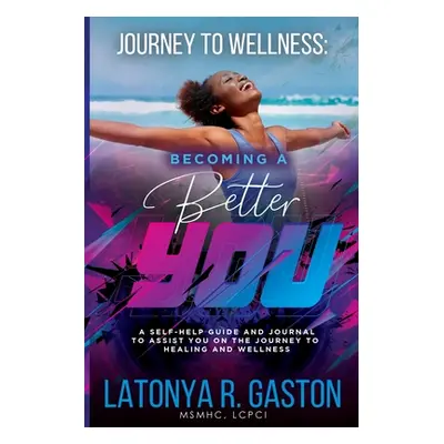 "Journey to Wellness: Becoming a Better You" - "" ("Gaston Latonya R.")(Paperback)