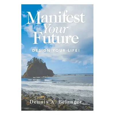 "Manifest Your Future: Design Your Life!" - "" ("Belanger Dennis A.")(Pevná vazba)