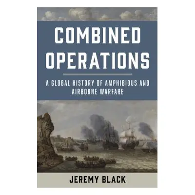 "Combined Operations: A Global History of Amphibious and Airborne Warfare" - "" ("Black Jeremy")