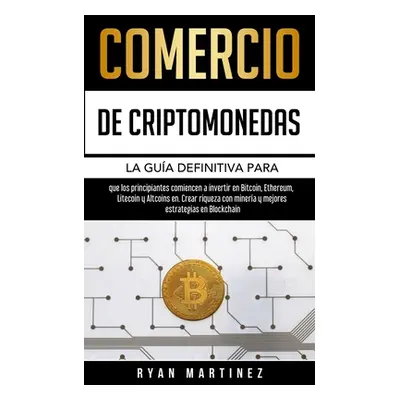 "Comercio de criptomonedas: La gua definitiva para que los principiantes comiencen a invertir en