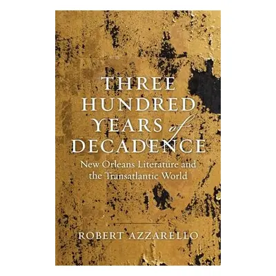 "Three Hundred Years of Decadence: New Orleans Literature and the Transatlantic World" - "" ("Az