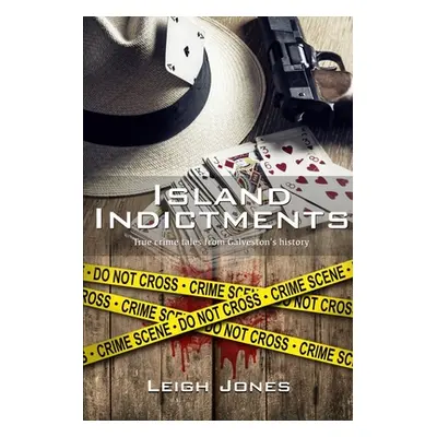 "Island Indictments: True crime tales from Galveston's history" - "" ("Jones Leigh")(Paperback)