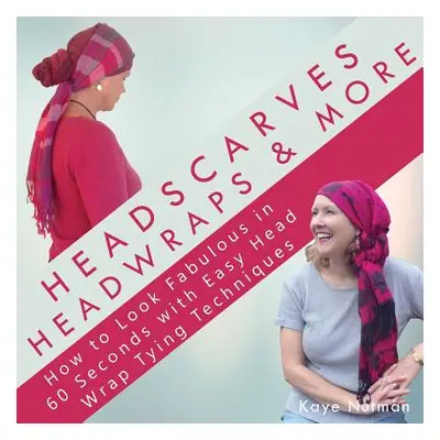 "Headscarves, Head Wraps & More: How to Look Fabulous in 60 Seconds with Easy Head Wrap Tying Te