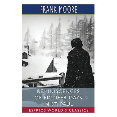 "Reminiscences of Pioneer Days in St. Paul (Esprios Classics)" - "" ("Moore Frank")(Paperback)